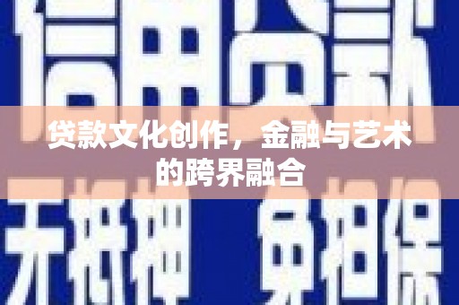 鸡冠贷款文化创作，金融与艺术的跨界融合