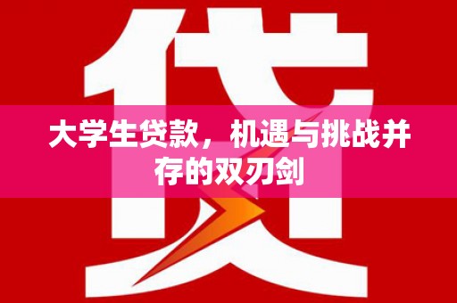 鸡冠大学生贷款，机遇与挑战并存的双刃剑