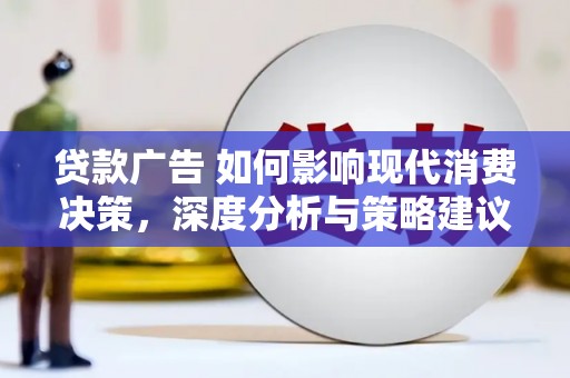 鸡冠贷款广告 如何影响现代消费决策，深度分析与策略建议