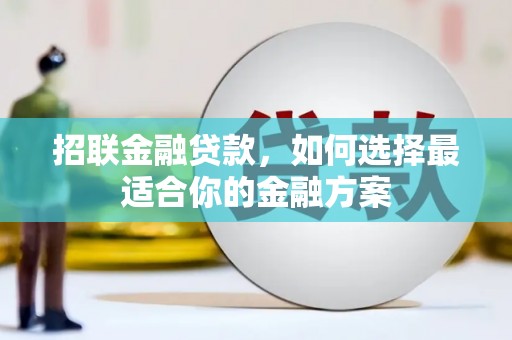 鸡冠招联金融贷款，如何选择最适合你的金融方案