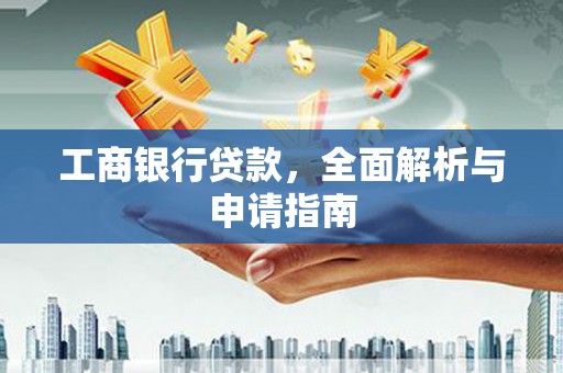 鸡冠工商银行贷款，全面解析与申请指南