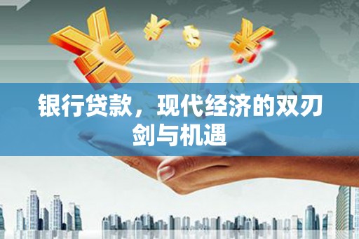 鸡冠银行贷款，现代经济的双刃剑与机遇