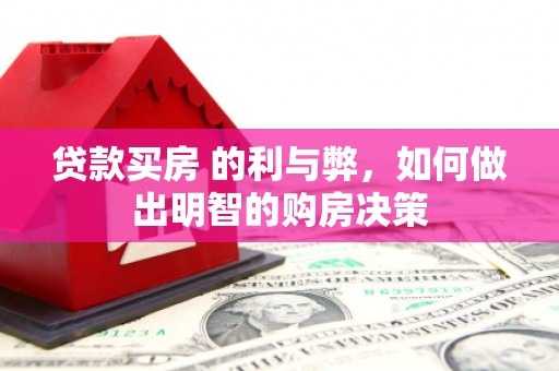鸡冠贷款买房 的利与弊，如何做出明智的购房决策