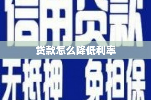 鸡冠贷款怎么降低利率