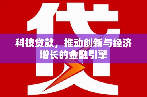 鸡冠科技贷款，推动创新与经济增长的金融引擎