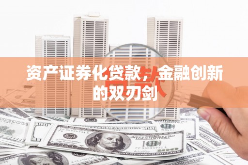 鸡冠资产证券化贷款，金融创新的双刃剑