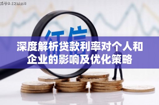 鸡冠深度解析贷款利率对个人和企业的影响及优化策略