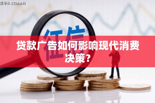 鸡冠贷款广告如何影响现代消费决策？