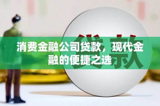 鸡冠消费金融公司贷款，现代金融的便捷之选