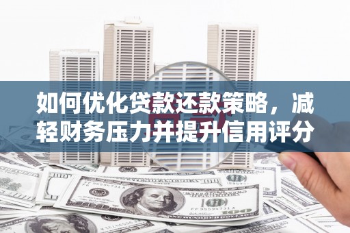 鸡冠如何优化贷款还款策略，减轻财务压力并提升信用评分
