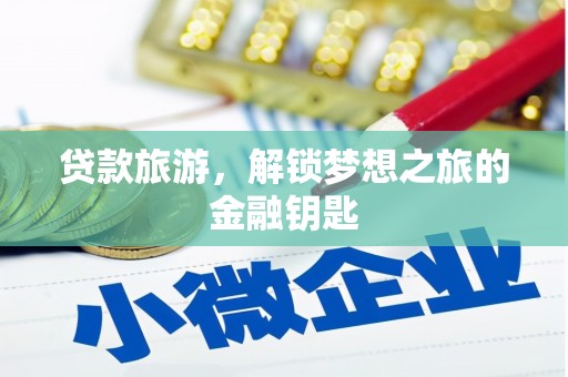 鸡冠贷款旅游，解锁梦想之旅的金融钥匙