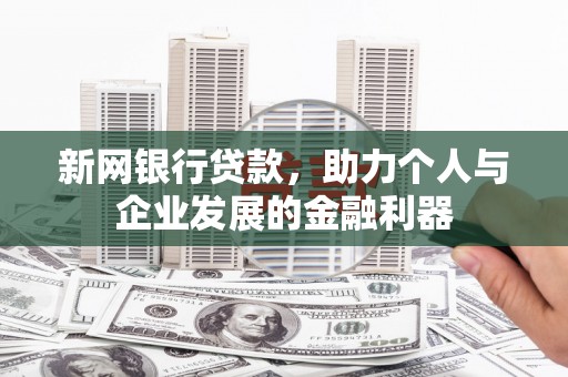 鸡冠新网银行贷款，助力个人与企业发展的金融利器