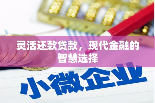 鸡冠灵活还款贷款，现代金融的智慧选择