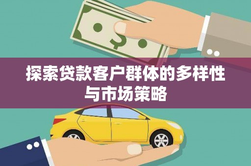 鸡冠探索贷款客户群体的多样性与市场策略