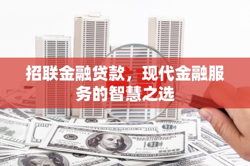 鸡冠招联金融贷款，现代金融服务的智慧之选