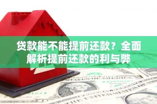 鸡冠贷款能不能提前还款？全面解析提前还款的利与弊