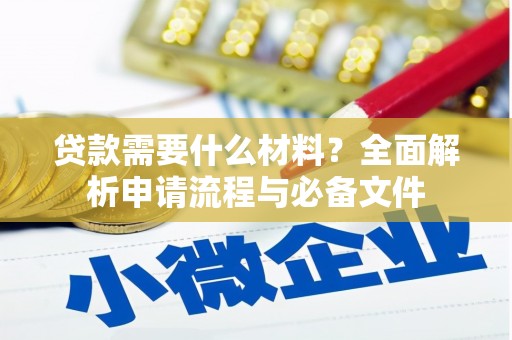 鸡冠贷款需要什么材料？全面解析申请流程与必备文件