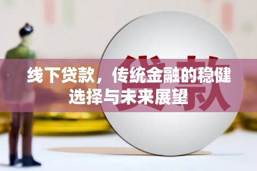 鸡冠线下贷款，传统金融的稳健选择与未来展望