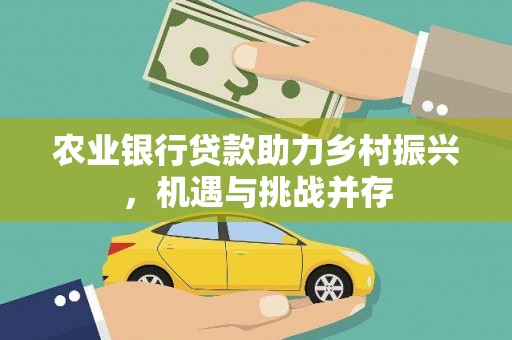 鸡冠农业银行贷款助力乡村振兴，机遇与挑战并存