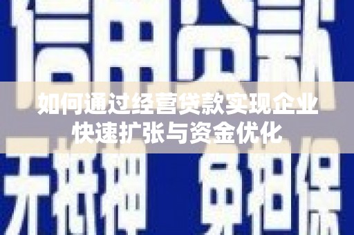 鸡冠如何通过经营贷款实现企业快速扩张与资金优化