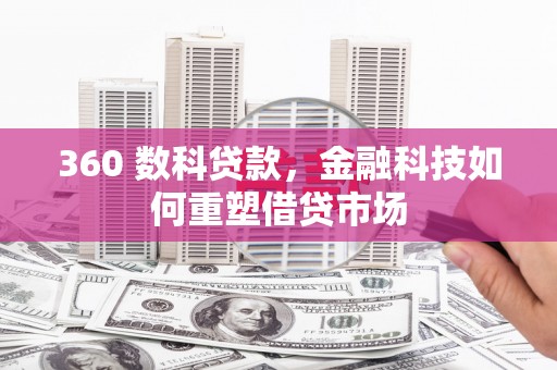 鸡冠360 数科贷款，金融科技如何重塑借贷市场