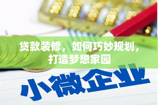鸡冠贷款装修，如何巧妙规划，打造梦想家园
