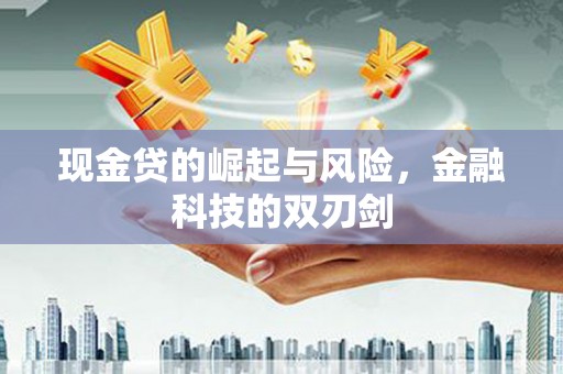 鸡冠现金贷的崛起与风险，金融科技的双刃剑