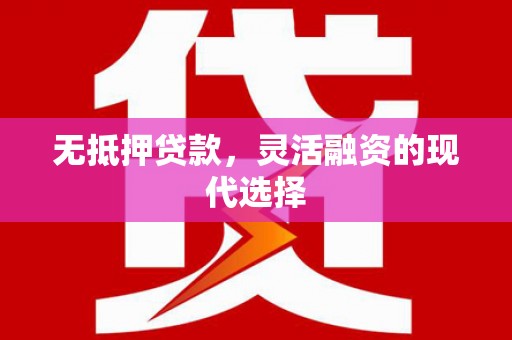 鸡冠无抵押贷款，灵活融资的现代选择