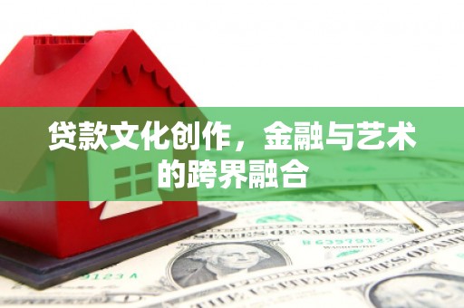 鸡冠贷款文化创作，金融与艺术的跨界融合