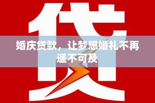 鸡冠婚庆贷款，让梦想婚礼不再遥不可及