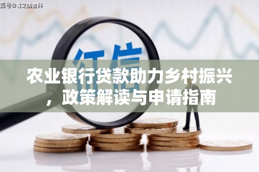 鸡冠农业银行贷款助力乡村振兴，政策解读与申请指南