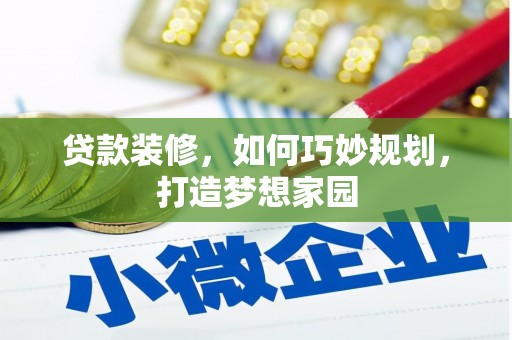 鸡冠贷款装修，如何巧妙规划，打造梦想家园