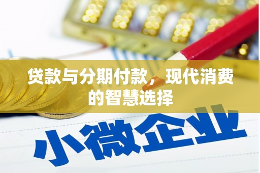 鸡冠贷款与分期付款，现代消费的智慧选择