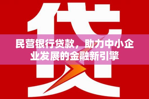鸡冠民营银行贷款，助力中小企业发展的金融新引擎