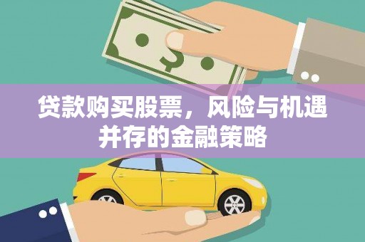 鸡冠贷款购买股票，风险与机遇并存的金融策略