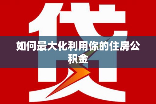 鸡冠如何最大化利用你的住房公积金