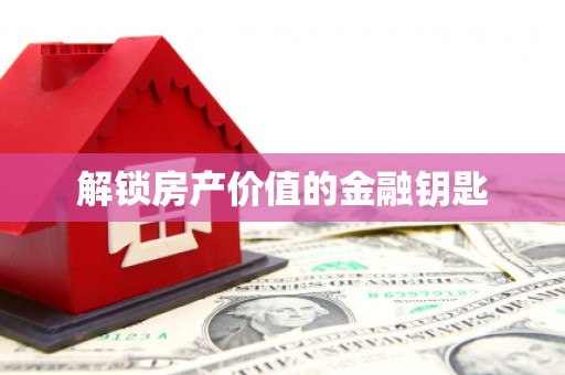 鸡冠解锁房产价值的金融钥匙